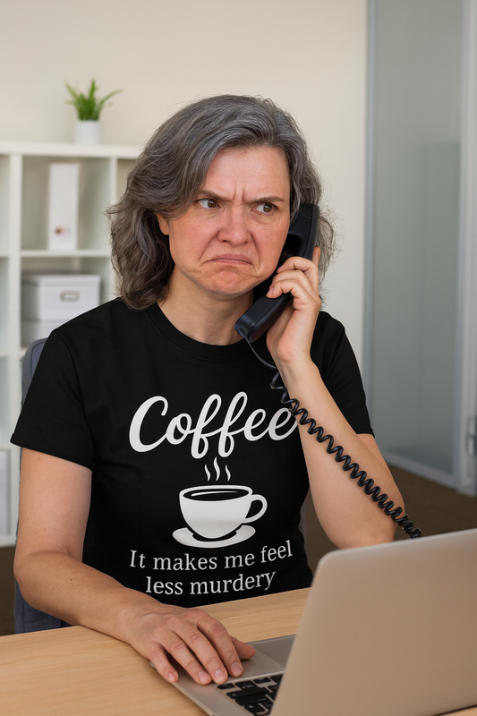 Coffee – It Makes Me Feel Less Murdery - Funny Caffeine Lover Tee