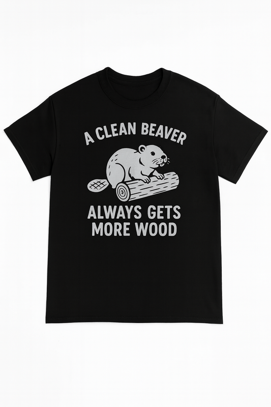 A Clean Beaver Always Gets More Wood – Sarcastic Beaver Shirt