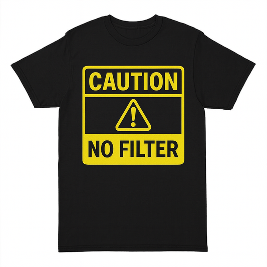 CAUTION NO FILTER - The Shirt That Warns People Before You Ruin Their Day - Funny Warning Graphic T-Shirt