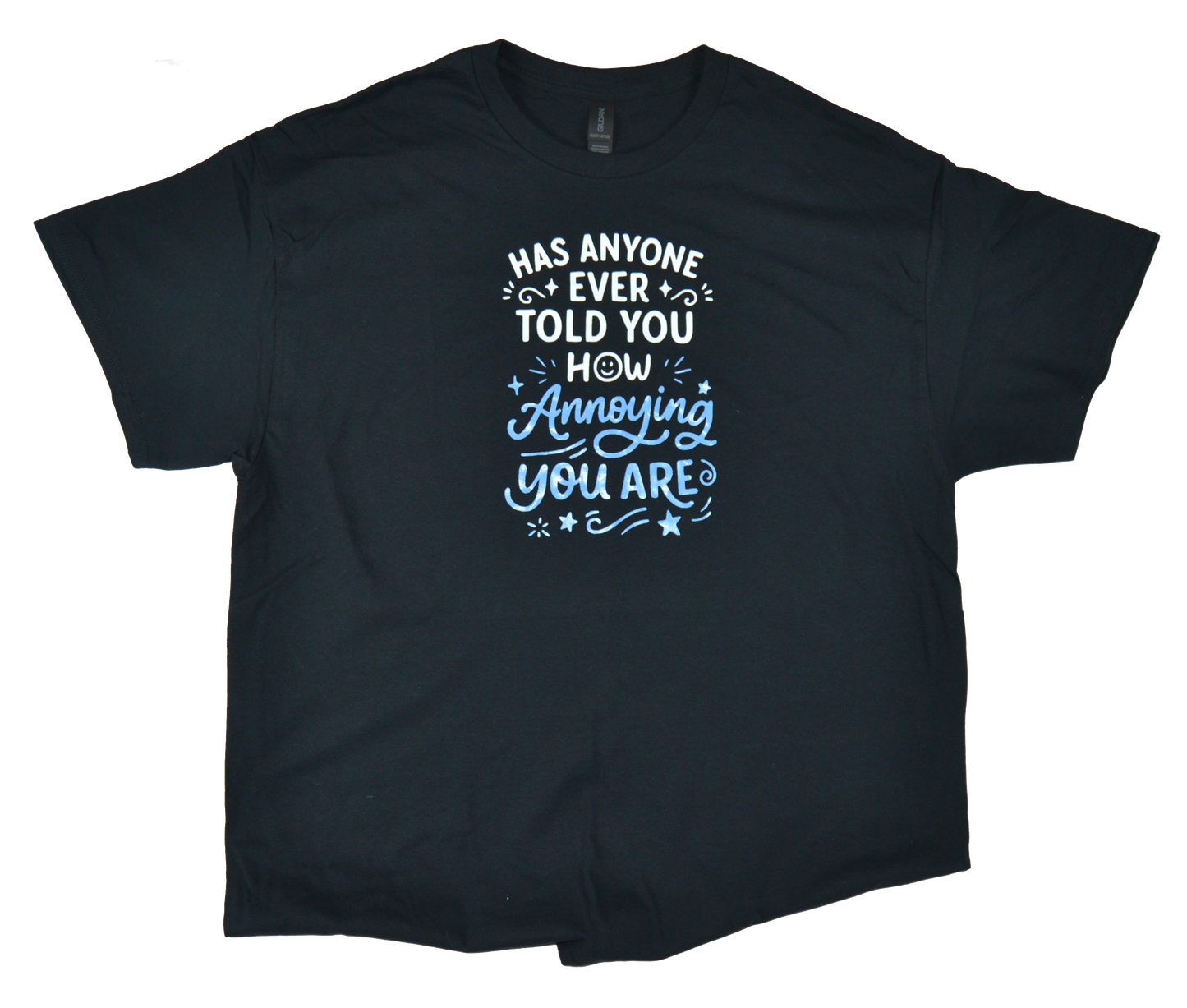 Funny Sarcastic T-Shirt – “Has Anyone Ever Told You How Annoying You Are?” – Humorous Tee – Gift for Friends