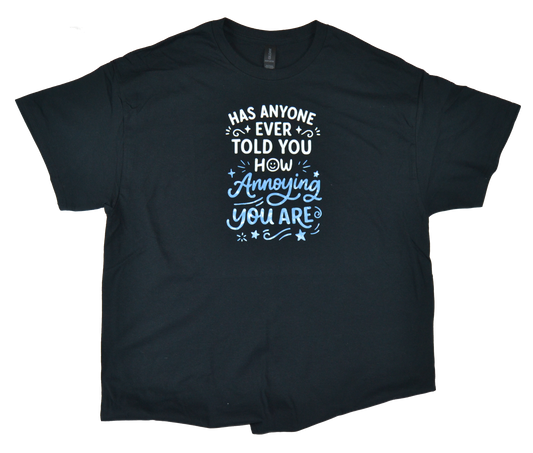 Funny Sarcastic T-Shirt – “Has Anyone Ever Told You How Annoying You Are?” – Humorous Tee – Gift for Friends