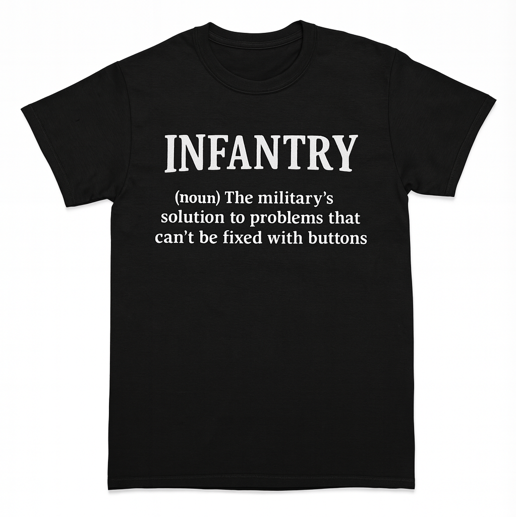 Infantry - The military’s solution to problems that can’t be fixed with buttons