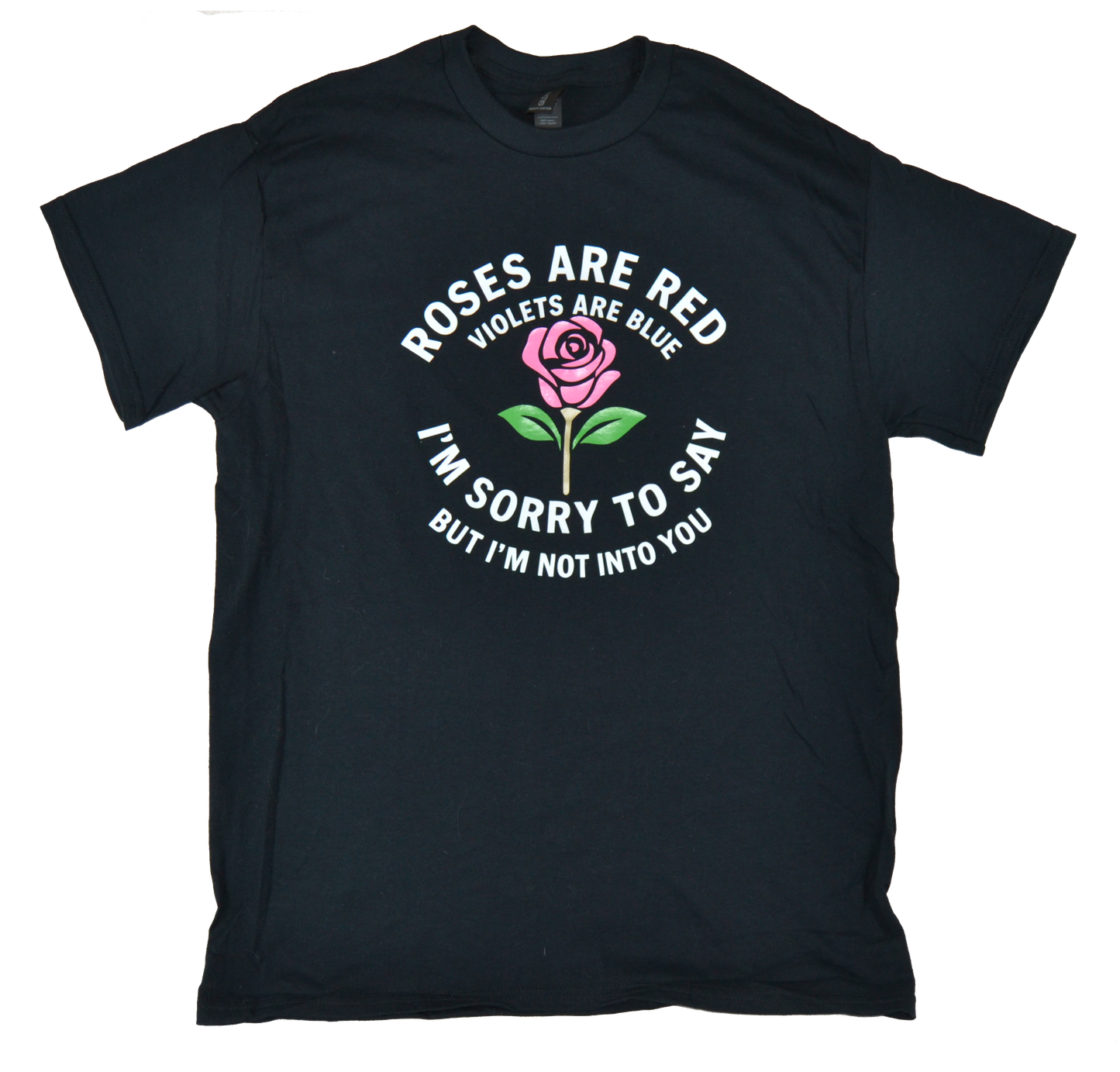 Roses are red, violets are blue, I'm sorry to say, but I'm not into you