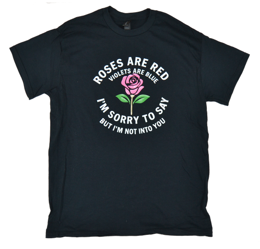 Roses are red, violets are blue, I'm sorry to say, but I'm not into you