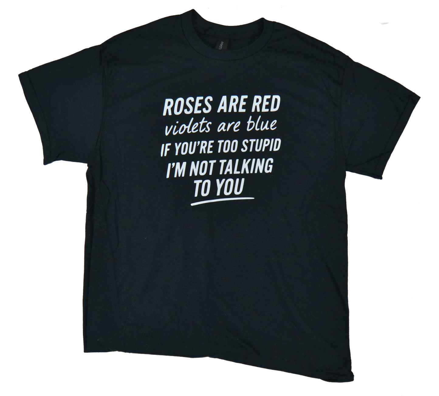 Roses are red, violets bare blue, if you're too stupid, I'm not talking to you