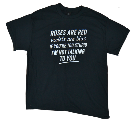 Roses are red, violets bare blue, if you're too stupid, I'm not talking to you