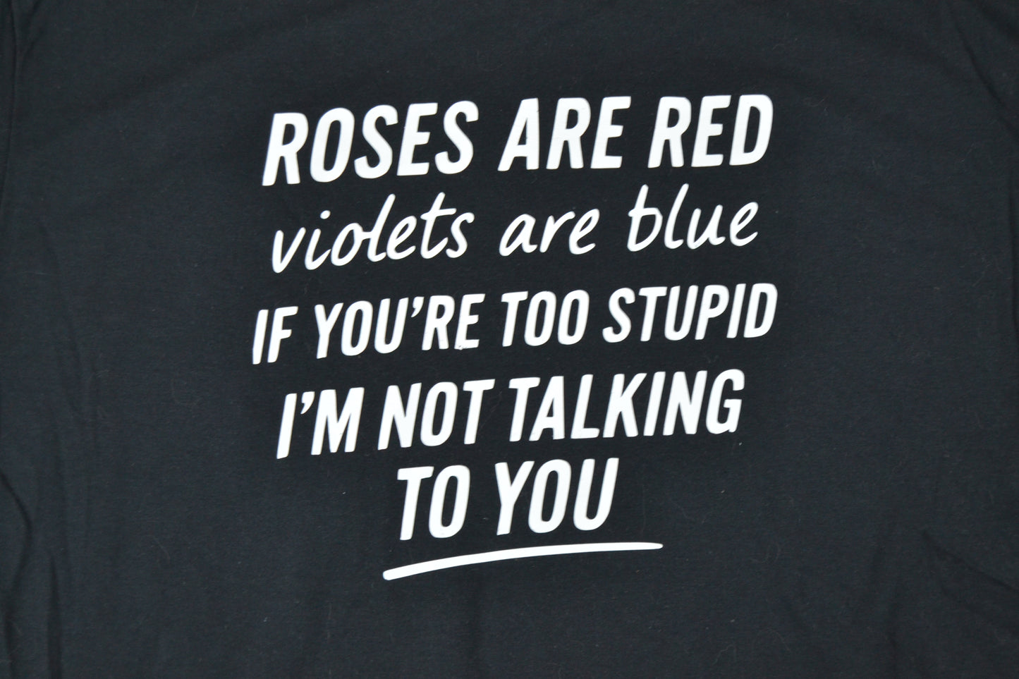 Roses are red, violets bare blue, if you're too stupid, I'm not talking to you