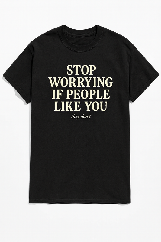 STOP WORRYING IF PEOPLE LIKE YOU – Dark Humor Graphic Tee